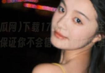 下载17吃瓜网，抓住每一粒瓜，保证你不会错过任何风吹草动！