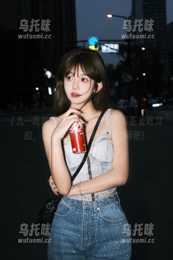 九一吃瓜网 玩票的请绕行,真正爱吃瓜的,快去查阅九一吃瓜网官网吧!