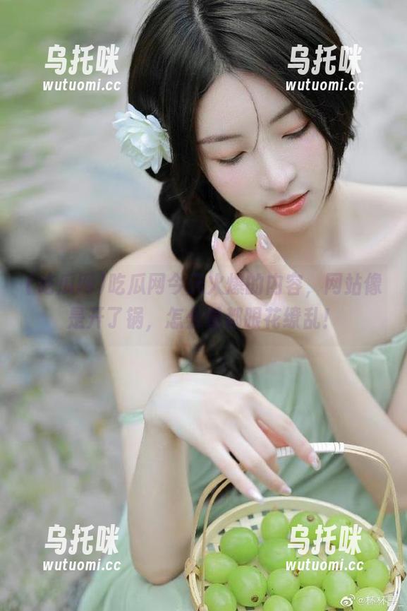 吃瓜网 吃瓜网今天火爆的内容,网站像是开了锅,怎么看都眼花缭乱!